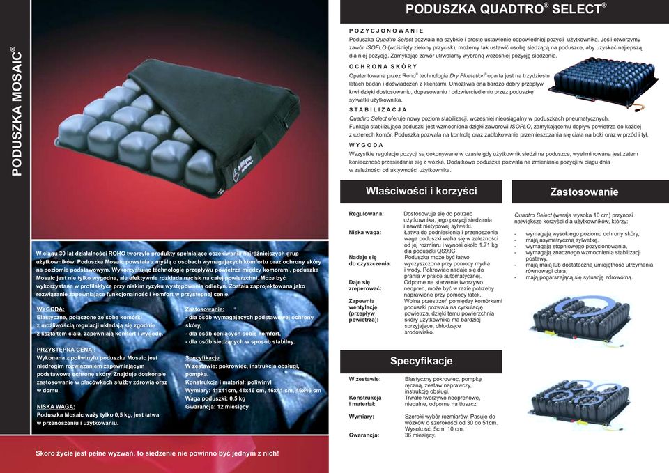 Zamykaj¹c zawór utrwalamy wybran¹ wczeœniej pozycjê siedzenia. Opatentowana przez Roho technologia Dry Floatation oparta jest na trzydziestu latach badañ i doœwiadczeñ z klientami.