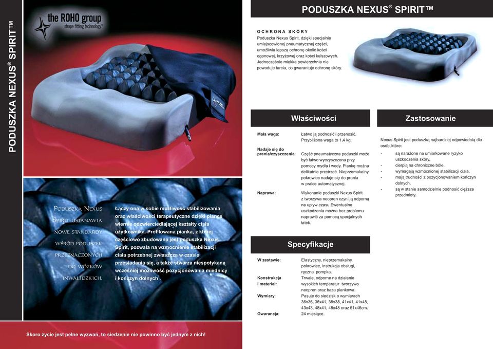 Profilowana pianka, z której czêœciowo zbudowana jest poduszka Nexus Spirit, pozwala na wzmocnienie stabilizacji cia³a potrzebnej zw³aszcza w czasie przesiadania siê, a tak e stwarza niespotykan¹