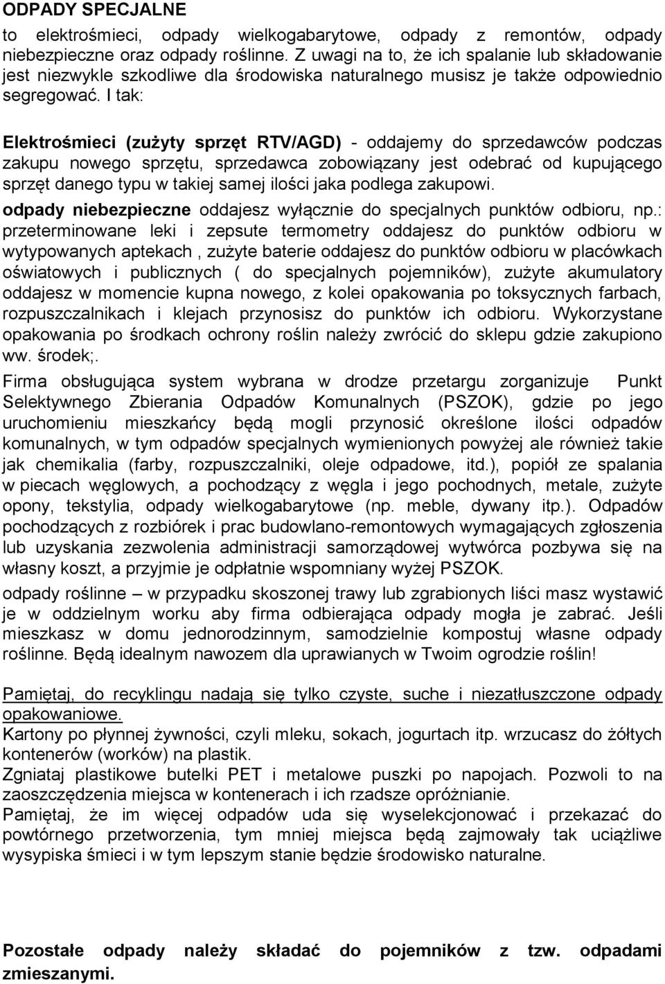 I tak: Elektrośmieci (zużyty sprzęt RTV/AGD) - oddajemy do sprzedawców podczas zakupu nowego sprzętu, sprzedawca zobowiązany jest odebrać od kupującego sprzęt danego typu w takiej samej ilości jaka