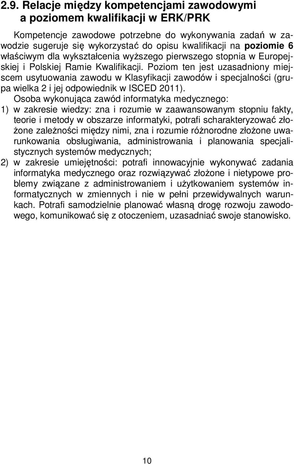 Poziom ten jest uzasadniony miejscem usytuowania zawodu w Klasyfikacji zawodów i specjalności (grupa wielka 2 i jej odpowiednik w ISCED 2011).