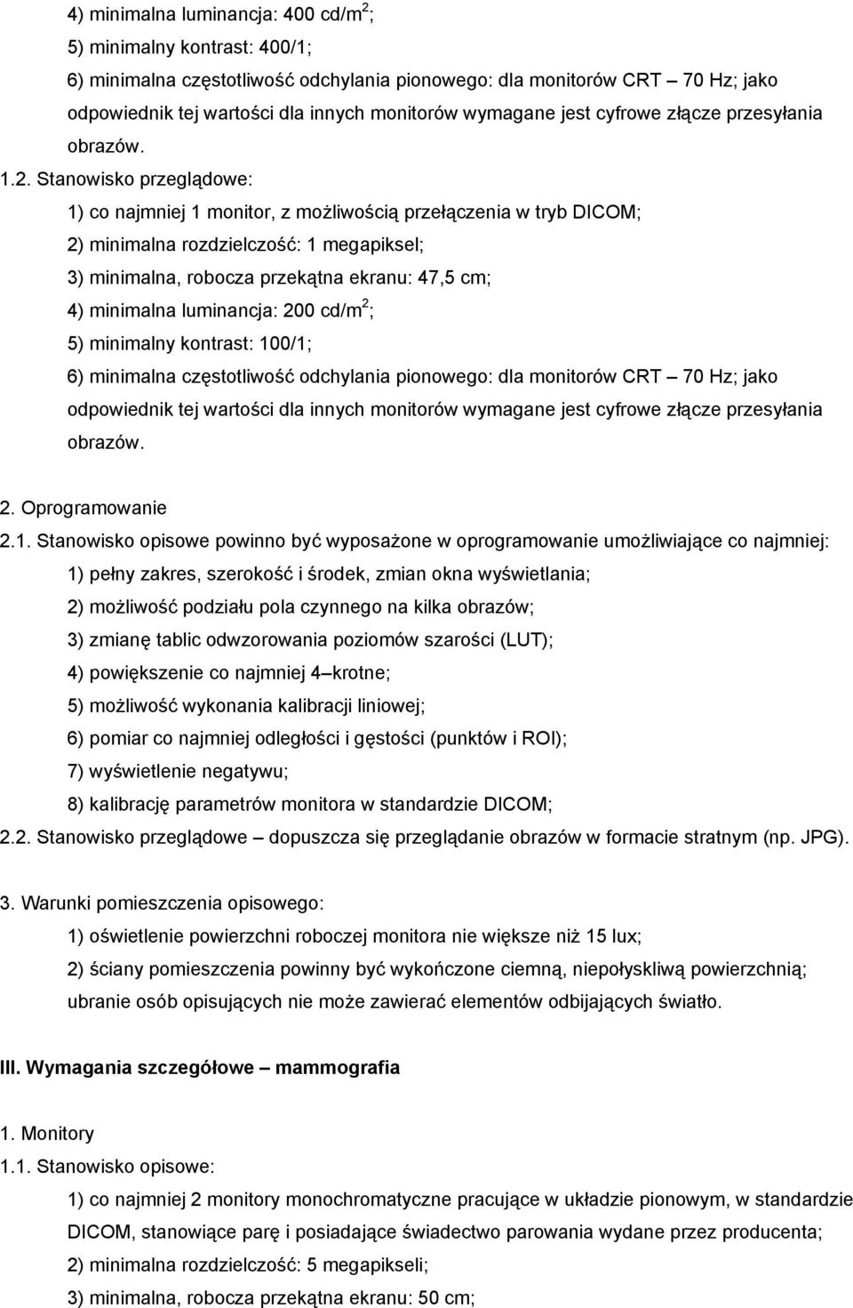 0/1; 2. Oprogramowanie 2.1. Stanowisko opisowe powinno być wyposażone w oprogramowanie umożliwiające co najmniej: 1) pełny zakres, szerokość i środek, zmian okna wyświetlania; 2) możliwość podziału