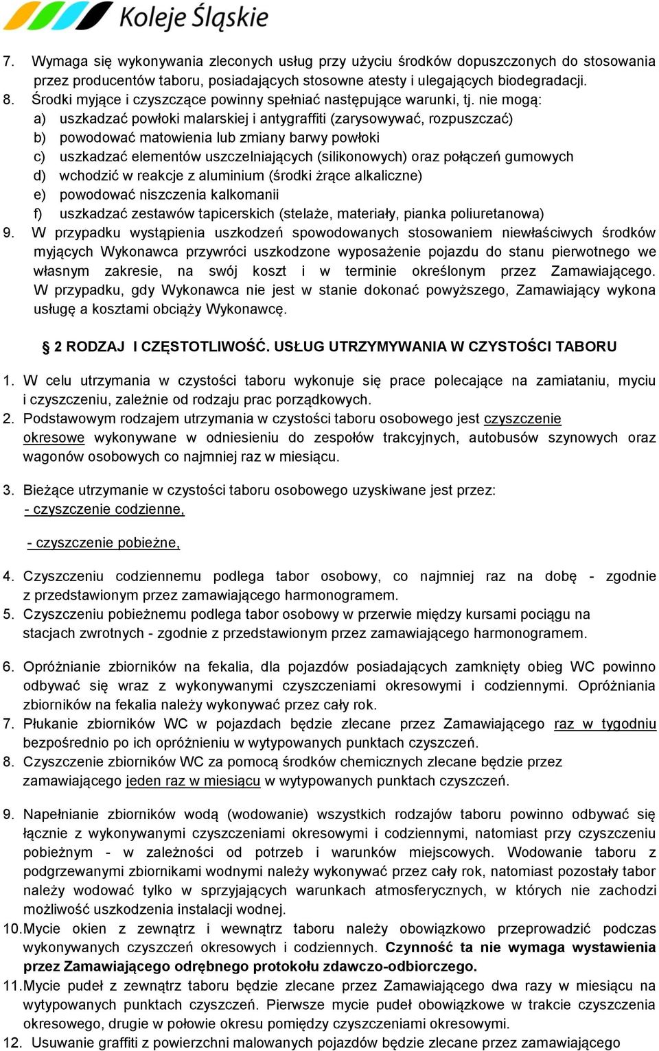 nie mogą: a) uszkadzać powłoki malarskiej i antygraffiti (zarysowywać, rozpuszczać) b) powodować matowienia lub zmiany barwy powłoki c) uszkadzać elementów uszczelniających (silikonowych) oraz
