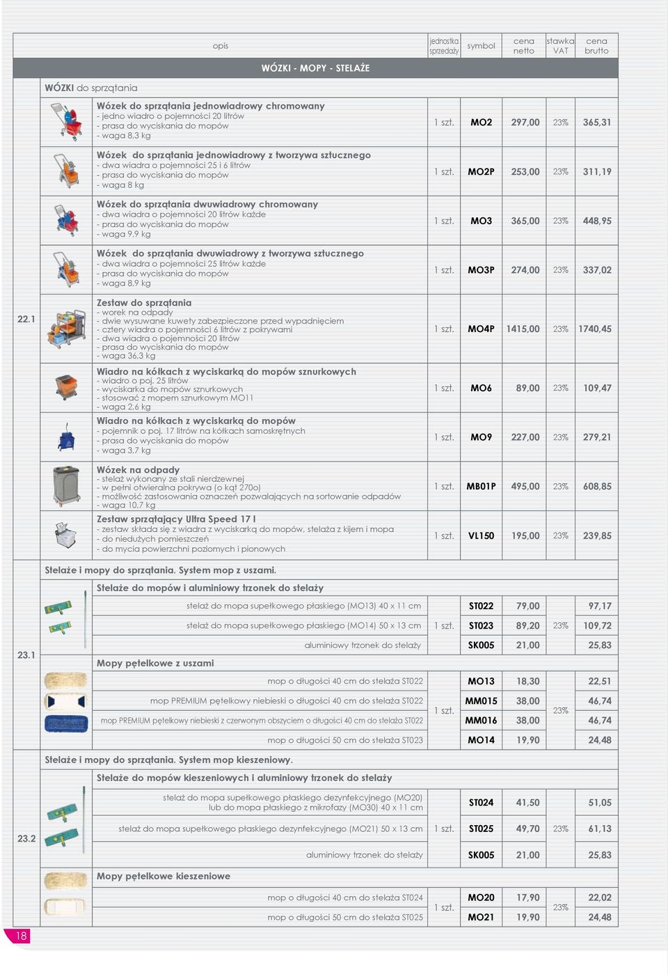 o pojemności 25 i 6 litrów - prasa do wyciskania do mopów - waga 8 kg Wózek do sprzątania dwuwiadrowy chromowany - dwa wiadra o pojemności 20 litrów każde - prasa do wyciskania do mopów - waga 9,9 kg