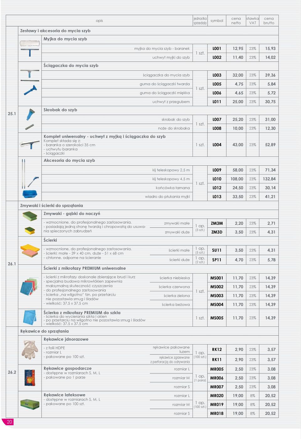 1 Skrobak do szyb guma do ściągaczki twarda L005 4,75 5,84 guma do ściągaczki miękka L006 4,65 5,72 uchwyt z przegubem L011 25,00 30,75 skrobak do szyb L007 25,20 31,00 noże do skrobaka L008 10,00