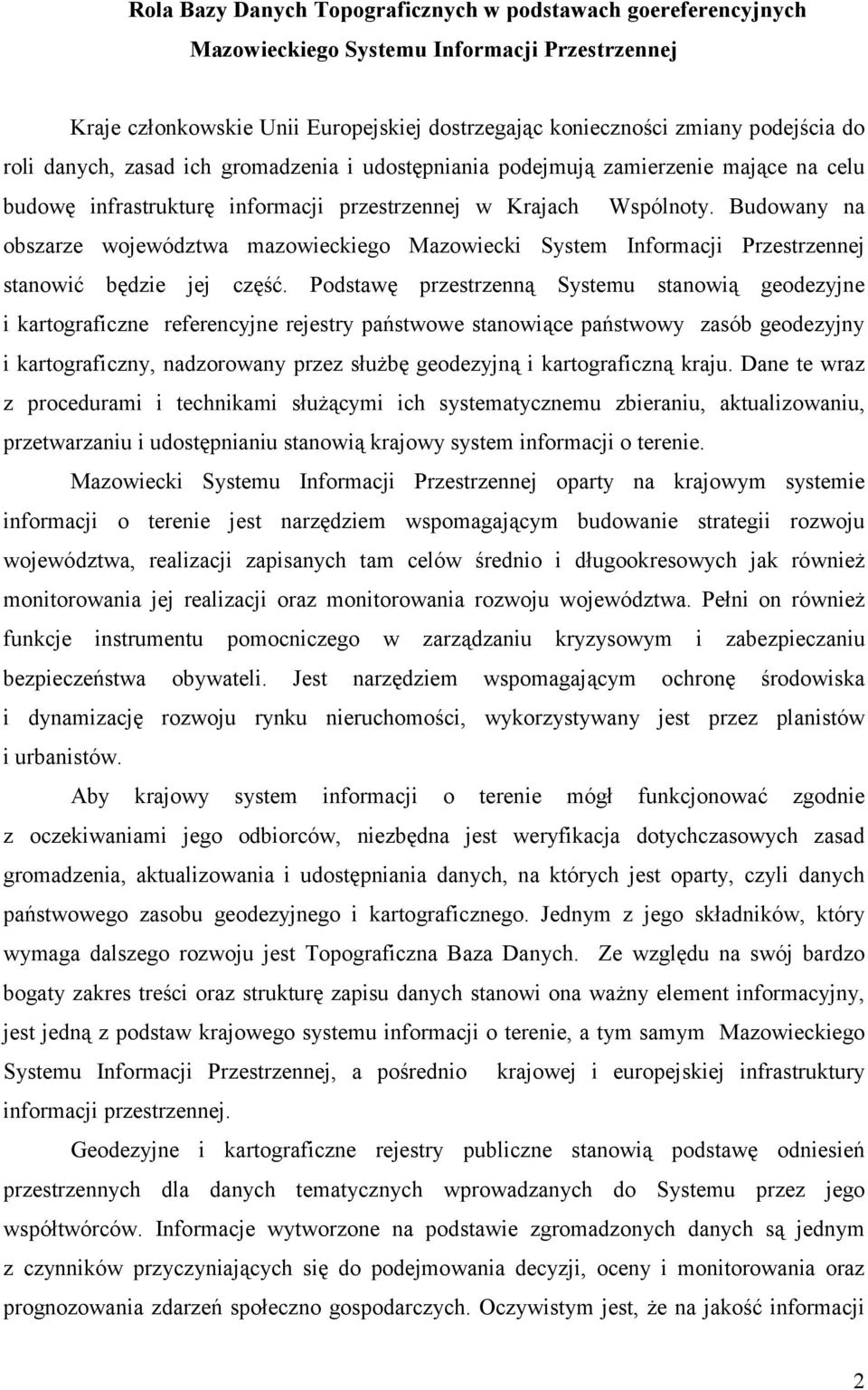 Budowany na obszarze województwa mazowieckiego Mazowiecki System Informacji Przestrzennej stanowić będzie jej część.