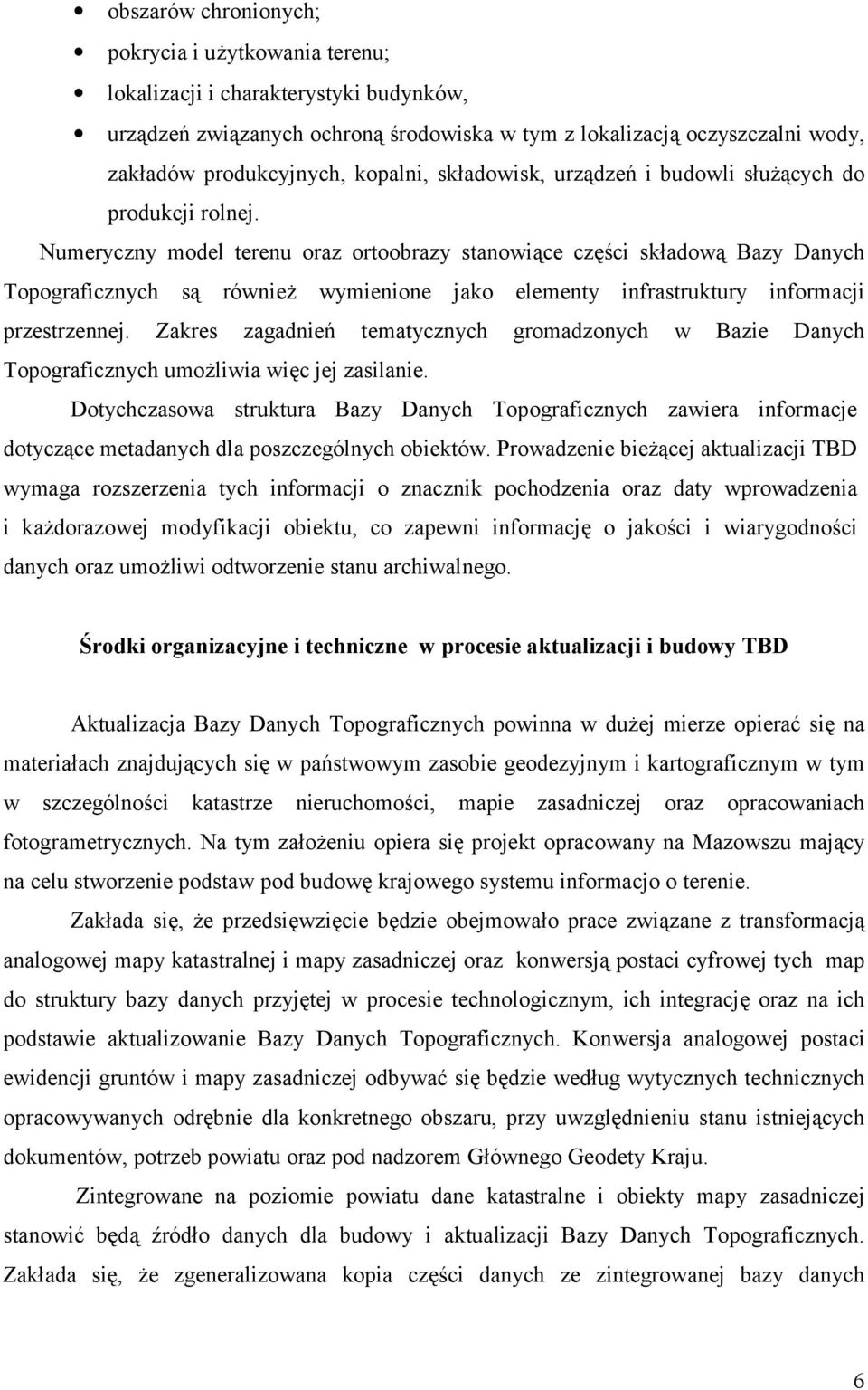 Numeryczny model terenu oraz ortoobrazy stanowiące części składową Bazy Danych Topograficznych są również wymienione jako elementy infrastruktury informacji przestrzennej.