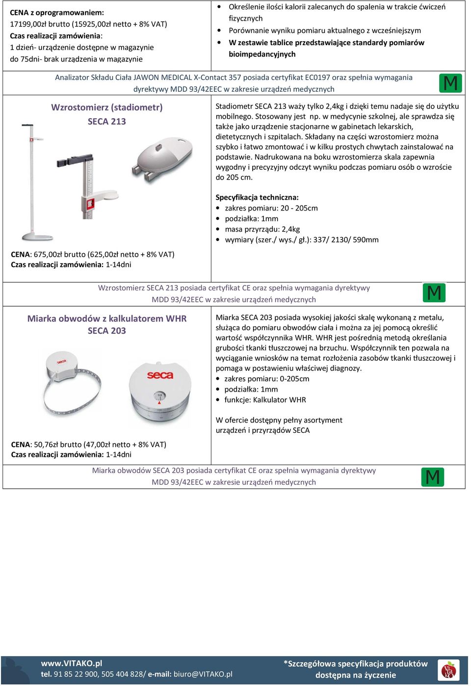 Składu Ciała JAWON MEDICAL X-Contact 357 posiada certyfikat EC0197 oraz spełnia wymagania dyrektywy MDD 93/42EEC w zakresie urządzeń medycznych Wzrostomierz (stadiometr) SECA 213 Stadiometr SECA 213