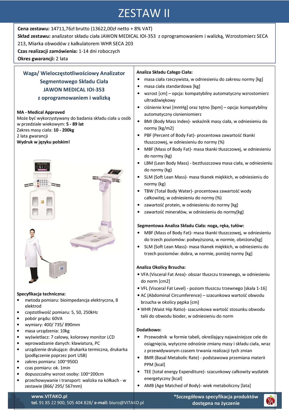 oprogramowaniem i walizką MA - Medical Approved Może być wykorzystywany do badania składu ciała u osób w przedziale wiekowym: 5-89 lat Zakres masy ciała: 10-200kg 2 lata gwarancji Wydruk w języku