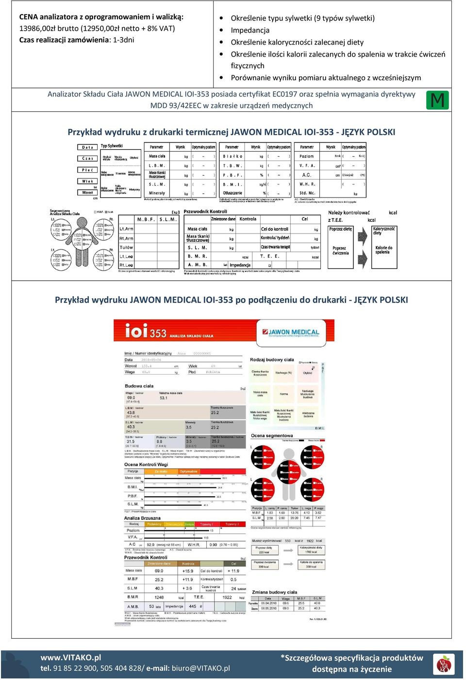pomiaru aktualnego z wcześniejszym Analizator Składu Ciała JAWON MEDICAL IOI-353 posiada certyfikat EC0197 oraz spełnia wymagania dyrektywy MDD 93/42EEC w zakresie
