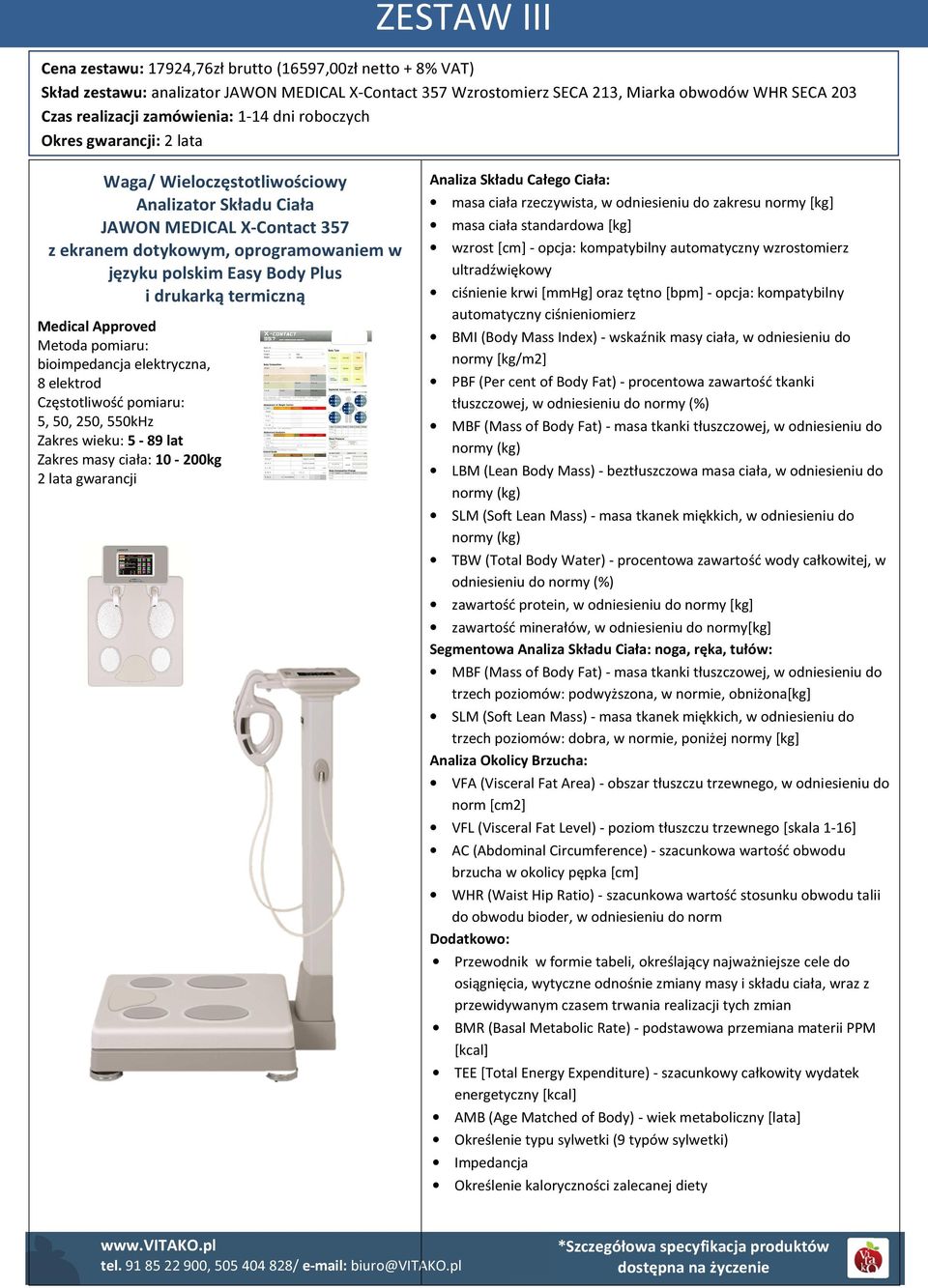 Plus i drukarką termiczną 5 Medical Approved Metoda pomiaru: bioimpedancja elektryczna, 8 elektrod Częstotliwość pomiaru: 5, 50, 250, 550kHz Zakres wieku: 5-89 lat Zakres masy ciała: 10-200kg 2 lata