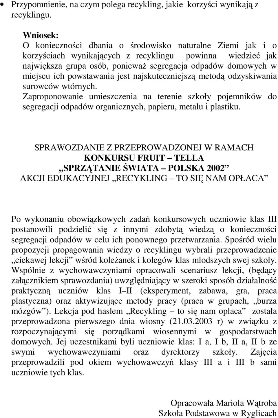 ich powstawania jest najskuteczniejszą metodą odzyskiwania surowców wtórnych. Zaproponowanie umieszczenia na terenie szkoły pojemników do segregacji odpadów organicznych, papieru, metalu i plastiku.