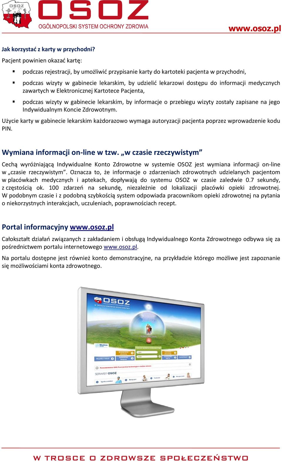 informacji medycznych zawartych w Elektronicznej Kartotece Pacjenta, podczas wizyty w gabinecie lekarskim, by informacje o przebiegu wizyty zostały zapisane na jego Indywidualnym Koncie Zdrowotnym.