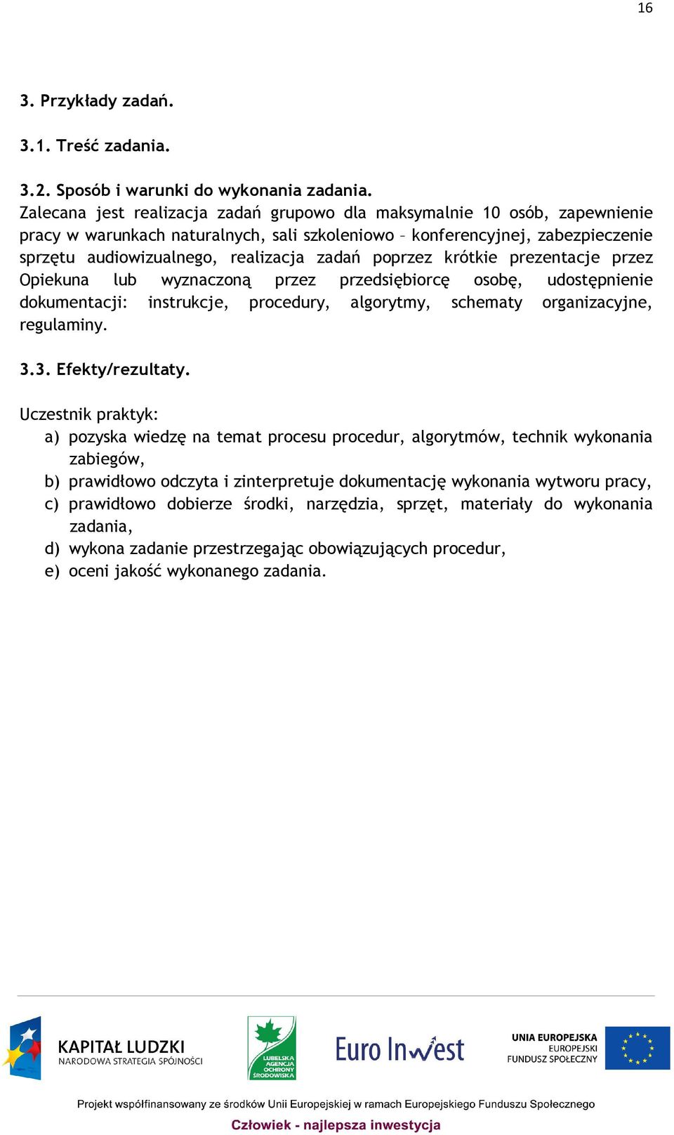 poprzez krótkie prezentacje przez Opiekuna lub wyznaczoną przez przedsiębiorcę osobę, udostępnienie dokumentacji: instrukcje, procedury, algorytmy, schematy organizacyjne, regulaminy. 3.