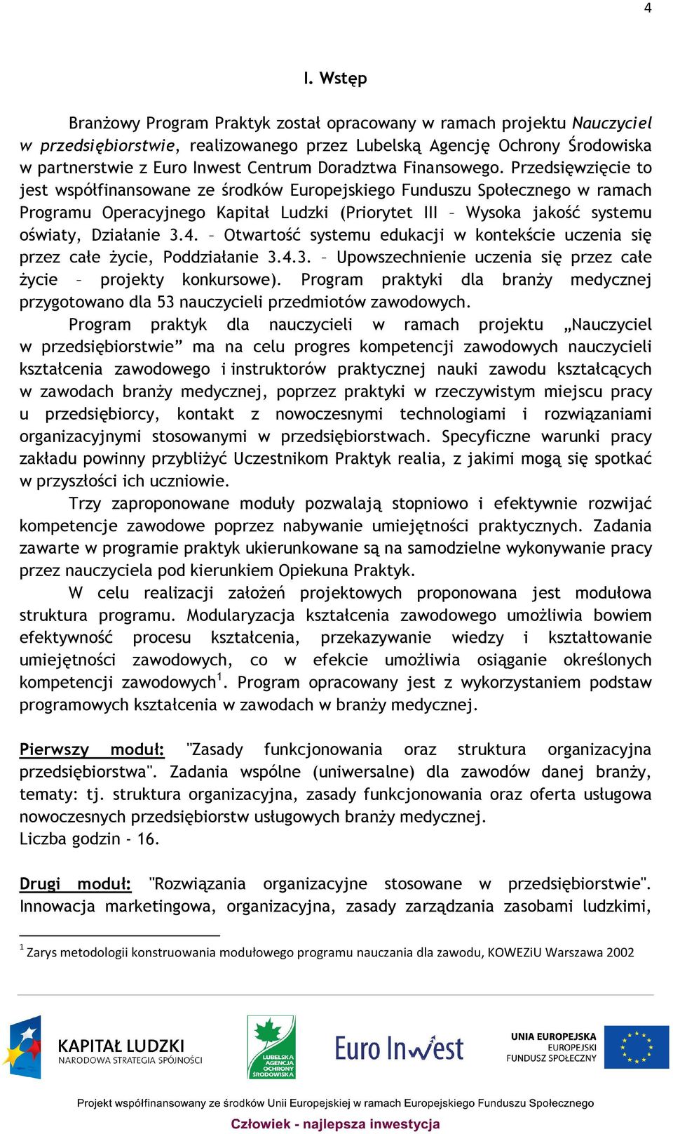 Przedsięwzięcie to jest współfinansowane ze środków Europejskiego Funduszu Społecznego w ramach Programu Operacyjnego Kapitał Ludzki (Priorytet III Wysoka jakość systemu oświaty, Działanie 3.4.