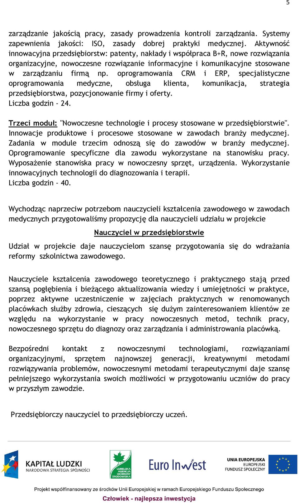 oprogramowania CRM i ERP, specjalistyczne oprogramowania medyczne, obsługa klienta, komunikacja, strategia przedsiębiorstwa, pozycjonowanie firmy i oferty. Liczba godzin - 24.