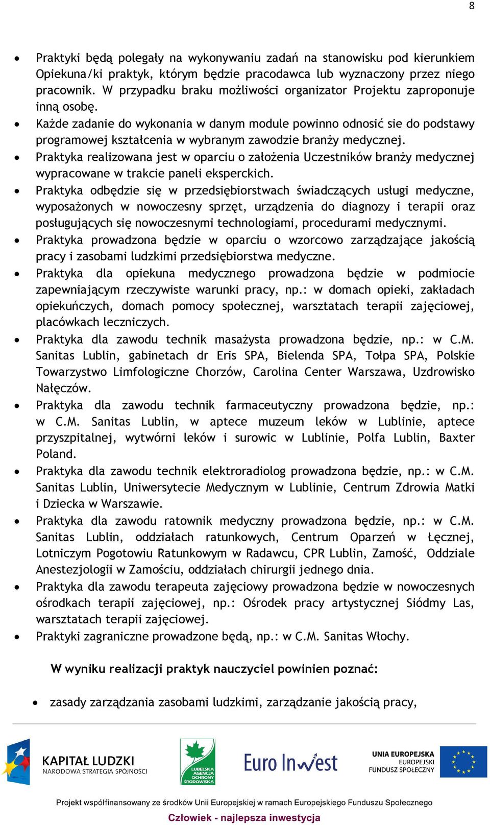 Każde zadanie do wykonania w danym module powinno odnosić sie do podstawy programowej kształcenia w wybranym zawodzie branży medycznej.