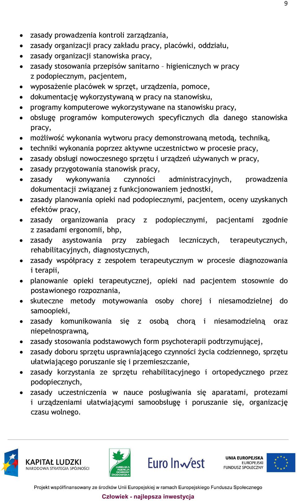 programów komputerowych specyficznych dla danego stanowiska pracy, możliwość wykonania wytworu pracy demonstrowaną metodą, techniką, techniki wykonania poprzez aktywne uczestnictwo w procesie pracy,