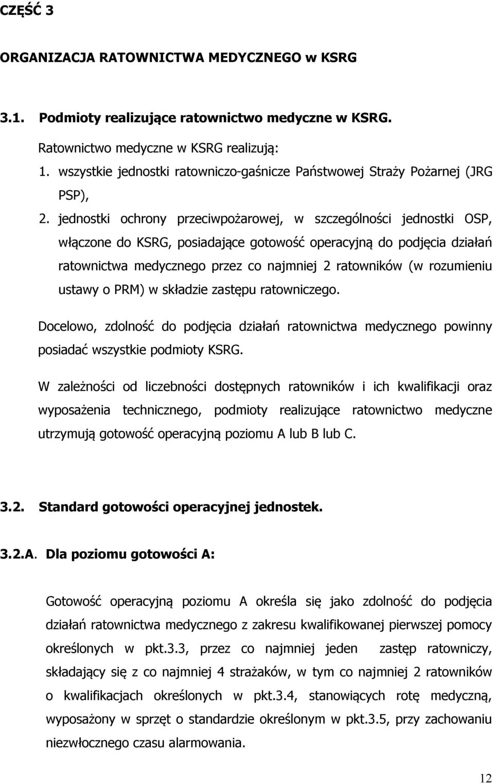 jednostki ochrony przeciwpożarowej, w szczególności jednostki OSP, włączone do KSRG, posiadające gotowość operacyjną do podjęcia działań ratownictwa medycznego przez co najmniej 2 ratowników (w