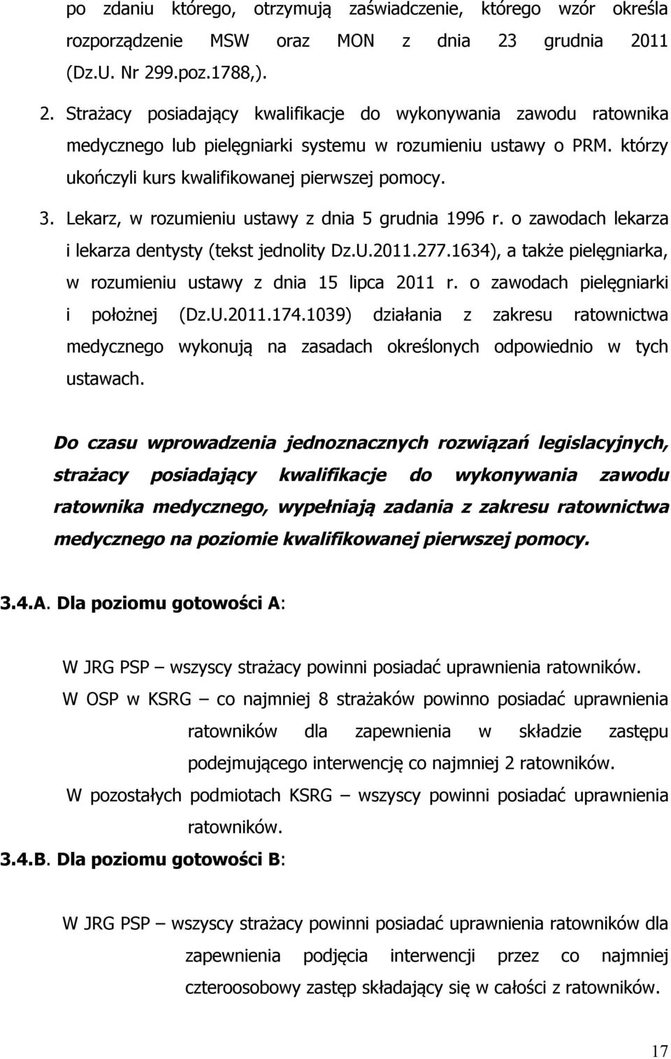 którzy ukończyli kurs kwalifikowanej pierwszej pomocy. 3. Lekarz, w rozumieniu ustawy z dnia 5 grudnia 1996 r. o zawodach lekarza i lekarza dentysty (tekst jednolity Dz.U.2011.277.