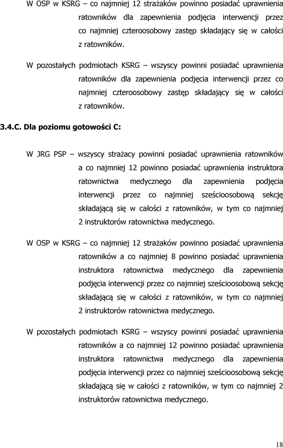 Dla poziomu gotowości C: W JRG PSP wszyscy strażacy powinni posiadać uprawnienia ratowników a co najmniej 12 powinno posiadać uprawnienia instruktora ratownictwa medycznego dla zapewnienia podjęcia