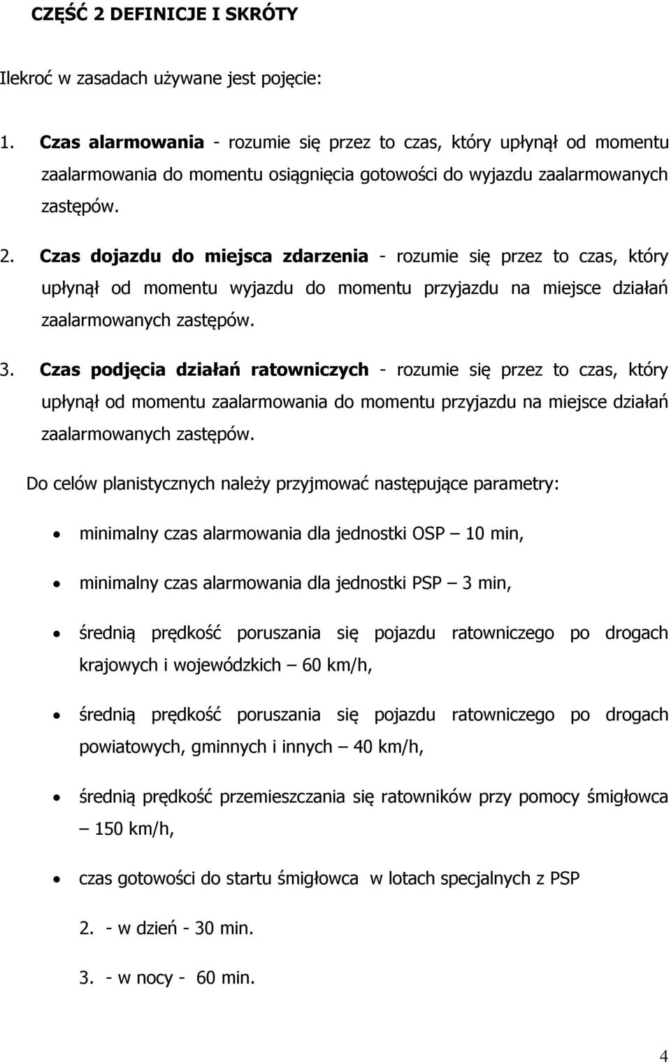 Czas dojazdu do miejsca zdarzenia - rozumie się przez to czas, który upłynął od momentu wyjazdu do momentu przyjazdu na miejsce działań zaalarmowanych zastępów. 3.