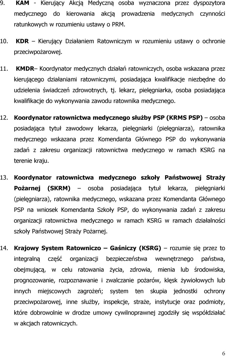 KMDR Koordynator medycznych działań ratowniczych, osoba wskazana przez kierującego działaniami ratowniczymi, posiadająca kwalifikacje niezbędne do udzielenia świadczeń zdrowotnych, tj.