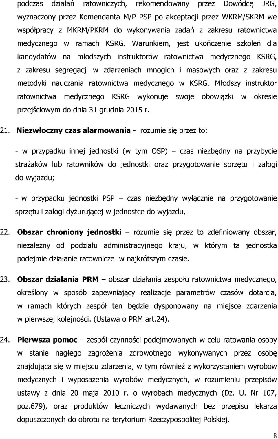 Warunkiem, jest ukończenie szkoleń dla kandydatów na młodszych instruktorów ratownictwa medycznego KSRG, z zakresu segregacji w zdarzeniach mnogich i masowych oraz z zakresu metodyki nauczania