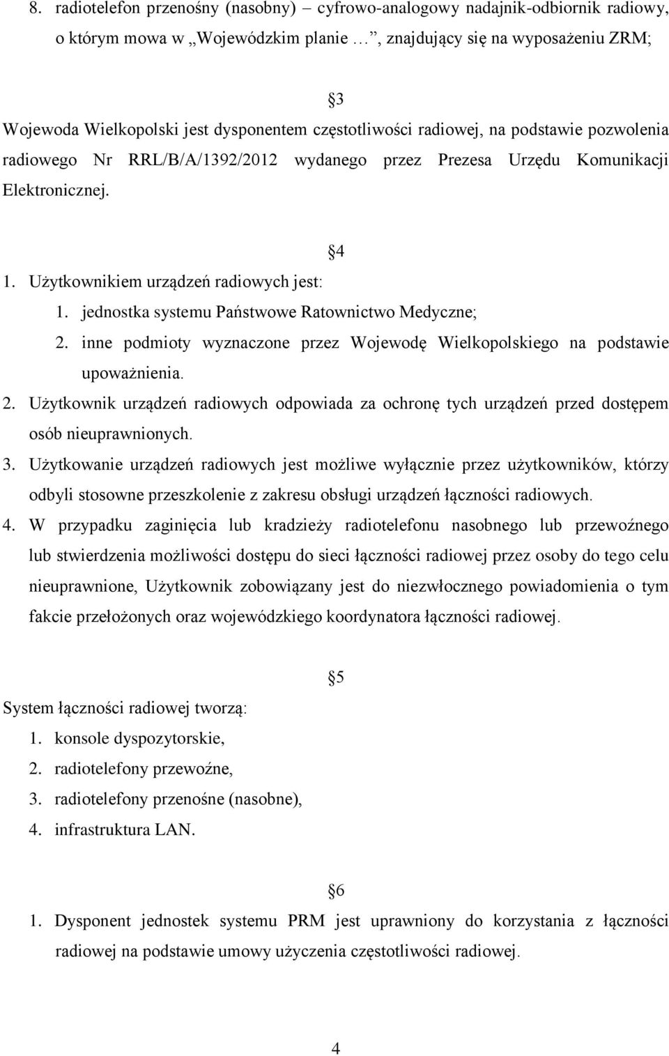 jednostka systemu Państwowe Ratownictwo Medyczne; 2. inne podmioty wyznaczone przez Wojewodę Wielkopolskiego na podstawie upoważnienia. 2. Użytkownik urządzeń radiowych odpowiada za ochronę tych urządzeń przed dostępem osób nieuprawnionych.