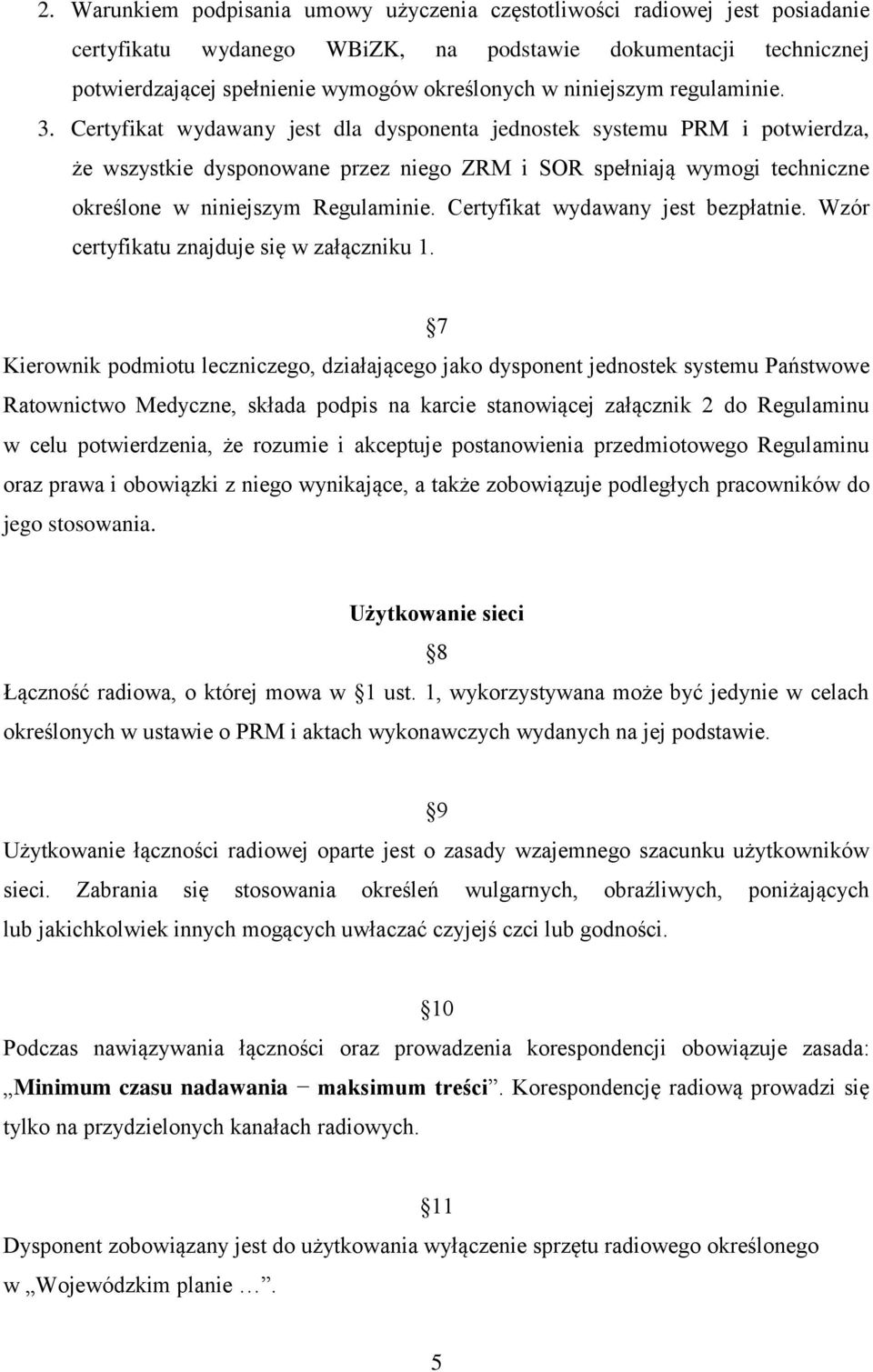 Certyfikat wydawany jest dla dysponenta jednostek systemu PRM i potwierdza, że wszystkie dysponowane przez niego ZRM i SOR spełniają wymogi techniczne określone w niniejszym Regulaminie.