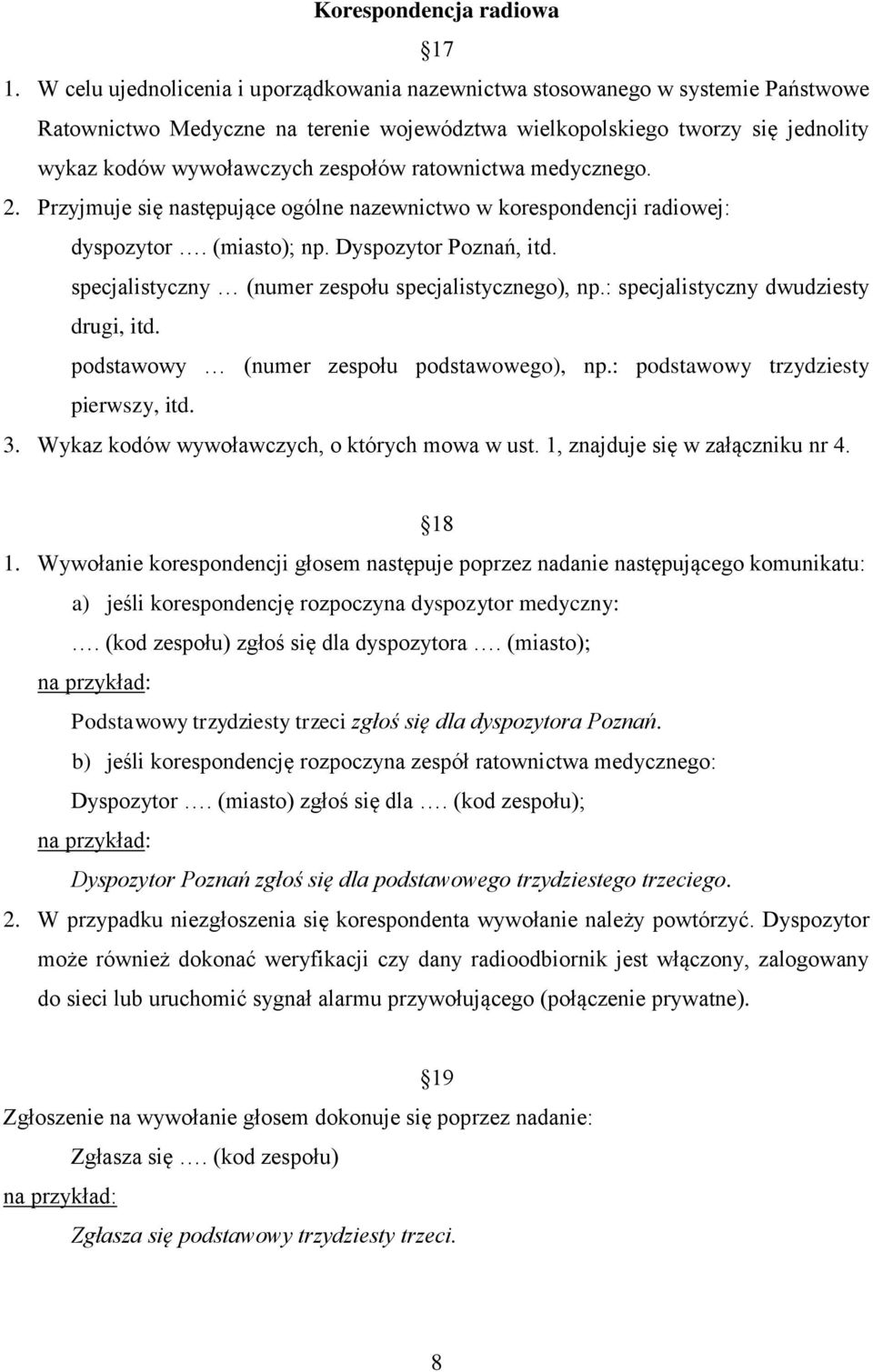 ratownictwa medycznego. 2. Przyjmuje się następujące ogólne nazewnictwo w korespondencji radiowej: dyspozytor. (miasto); np. Dyspozytor Poznań, itd.