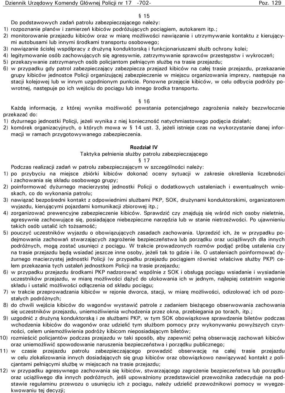 ; 2) monitorowanie przejazdu kibiców oraz w miarę możliwości nawiązanie i utrzymywanie kontaktu z kierującymi autobusami lub innymi środkami transportu osobowego; 3) nawiązanie ścisłej współpracy z