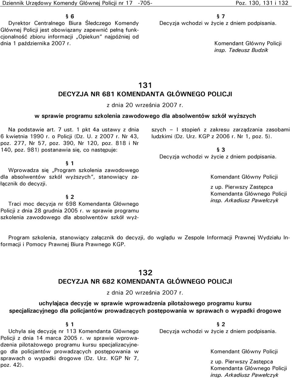 7 Decyzja wchodzi w życie z dniem podpisania. Komendant Główny Policji insp. Tadeusz Budzik 131 DECYZJA NR 681 KOMENDANTA GŁÓWNEGO POLICJI z dnia 20 września 2007 r.