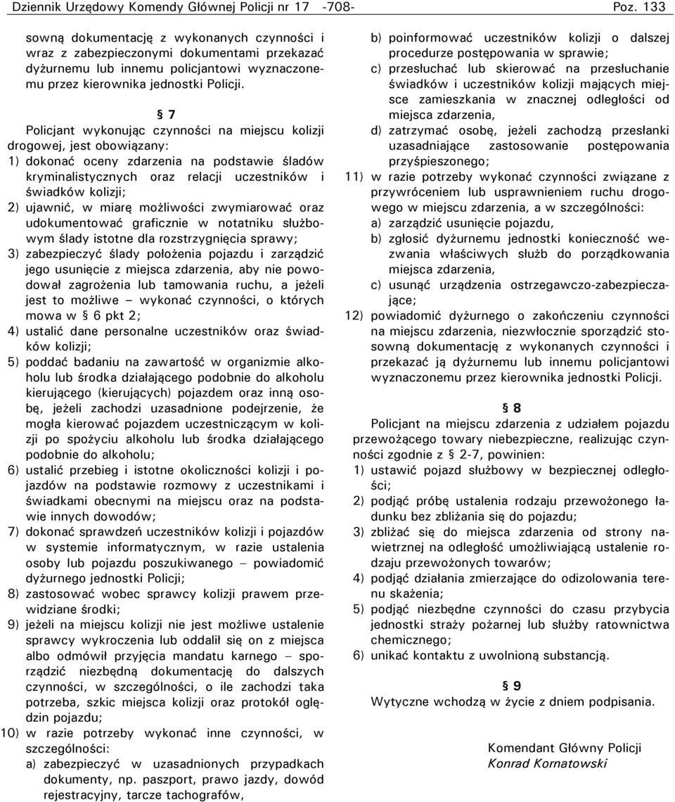 7 Policjant wykonując czynności na miejscu kolizji drogowej, jest obowiązany: 1) dokonać oceny zdarzenia na podstawie śladów kryminalistycznych oraz relacji uczestników i świadków kolizji; 2)