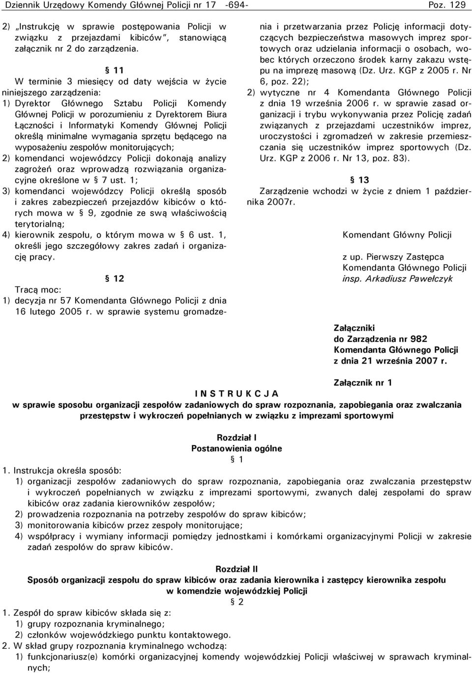 Głównej Policji określą minimalne wymagania sprzętu będącego na wyposażeniu zespołów monitorujących; 2) komendanci wojewódzcy Policji dokonają analizy zagrożeń oraz wprowadzą rozwiązania