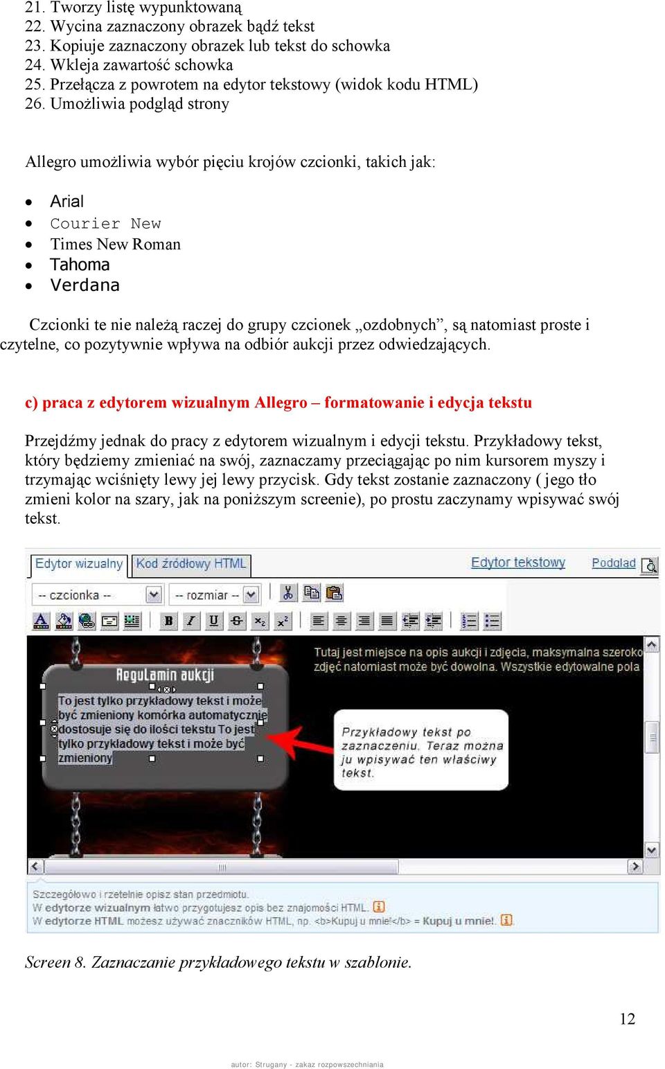 Umożliwia podgląd strony Allegro umożliwia wybór pięciu krojów czcionki, takich jak: Arial Courier New Times New Roman Tahoma Verdana Czcionki te nie należą raczej do grupy czcionek ozdobnych, są