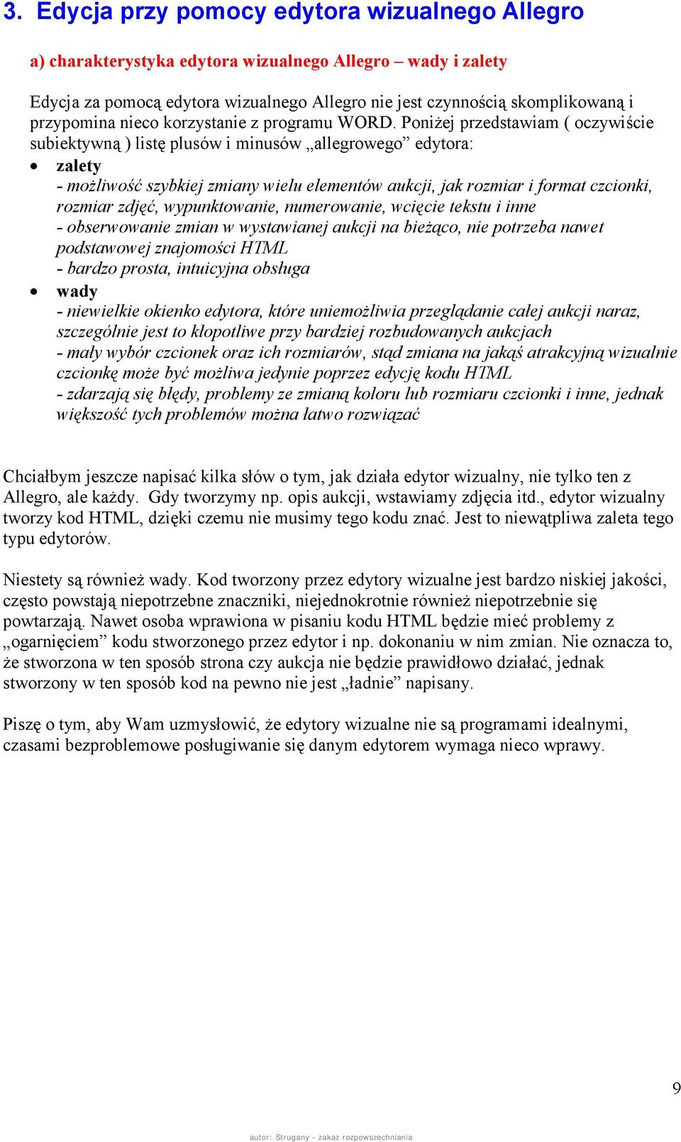 Poniżej przedstawiam ( oczywiście subiektywną ) listę plusów i minusów allegrowego edytora: zalety - możliwość szybkiej zmiany wielu elementów aukcji, jak rozmiar i format czcionki, rozmiar zdjęć,