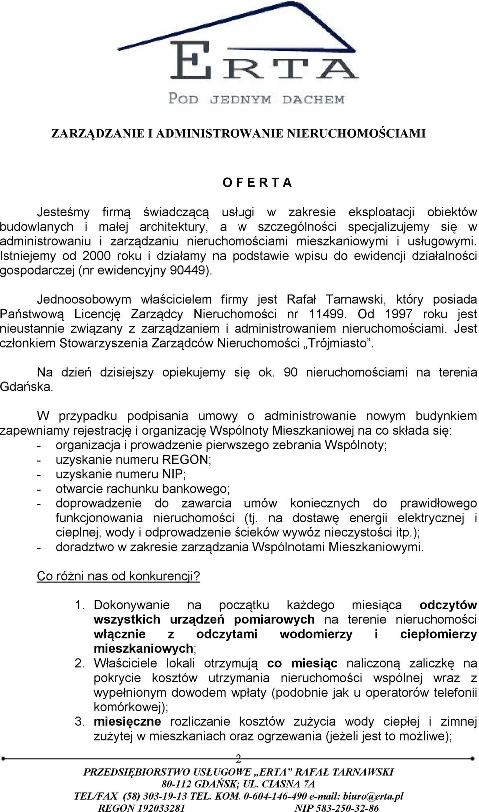 Jednoosobowym właścicielem firmy jest Rafał Tarnawski, który posiada Państwową Licencję Zarządcy Nieruchomości nr 11499.