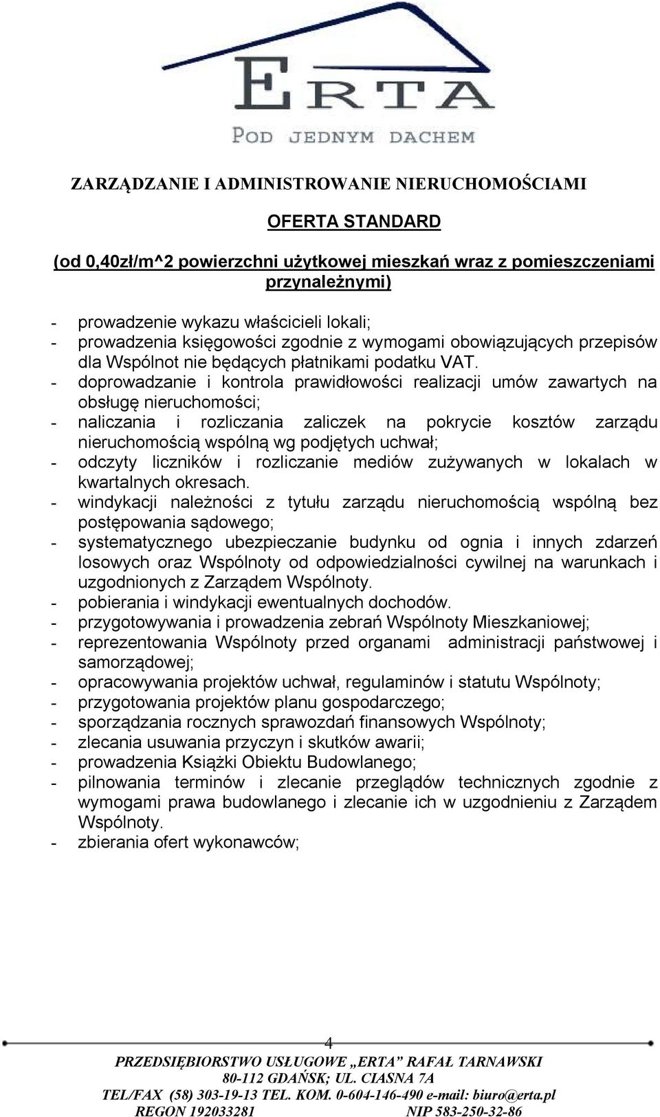 - doprowadzanie i kontrola prawidłowości realizacji umów zawartych na obsługę nieruchomości; - naliczania i rozliczania zaliczek na pokrycie kosztów zarządu nieruchomością wspólną wg podjętych