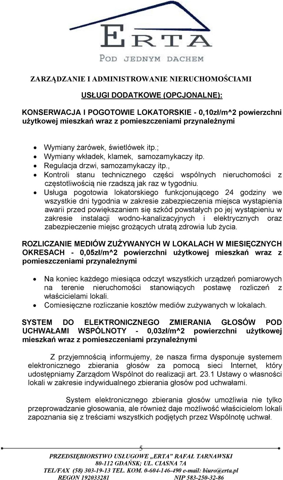 Usługa pogotowia lokatorskiego funkcjonującego 24 godziny we wszystkie dni tygodnia w zakresie zabezpieczenia miejsca wystąpienia awarii przed powiększaniem się szkód powstałych po jej wystąpieniu w