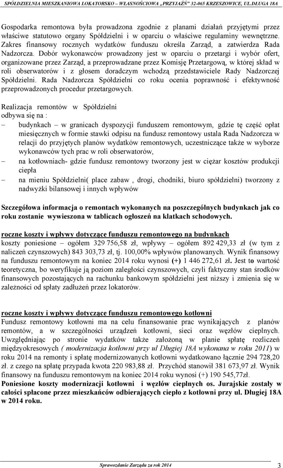 Dobór wykonawców prowadzony jest w oparciu o przetargi i wybór ofert, organizowane przez Zarząd, a przeprowadzane przez Komisję Przetargową, w której skład w roli obserwatorów i z głosem doradczym