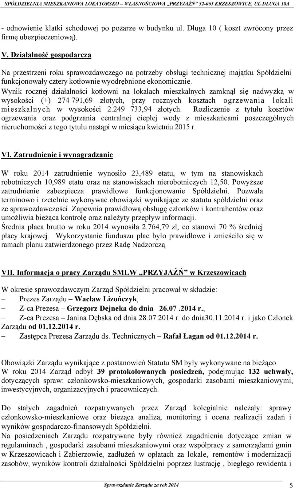 Wynik rocznej działalności kotłowni na lokalach mieszkalnych zamknął się nadwyżką w wysokości (+) 274 791,69 złotych, przy rocznych kosztach ogrzewania lokali mieszkalnych w wysokości 2.