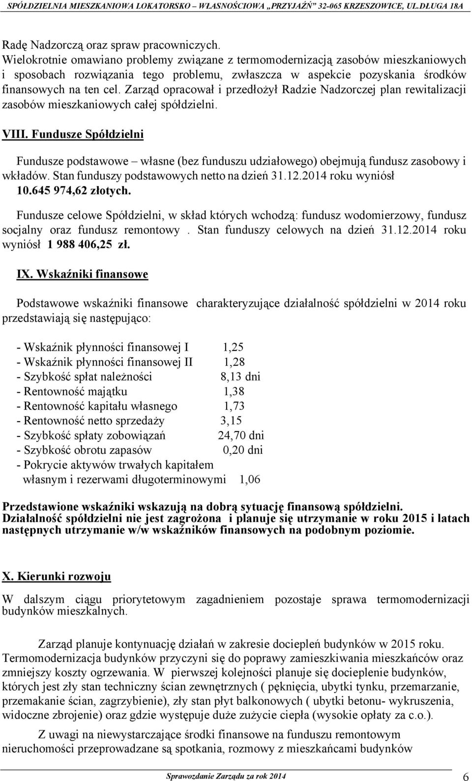 Zarząd opracował i przedłożył Radzie Nadzorczej plan rewitalizacji zasobów mieszkaniowych całej spółdzielni. VIII.