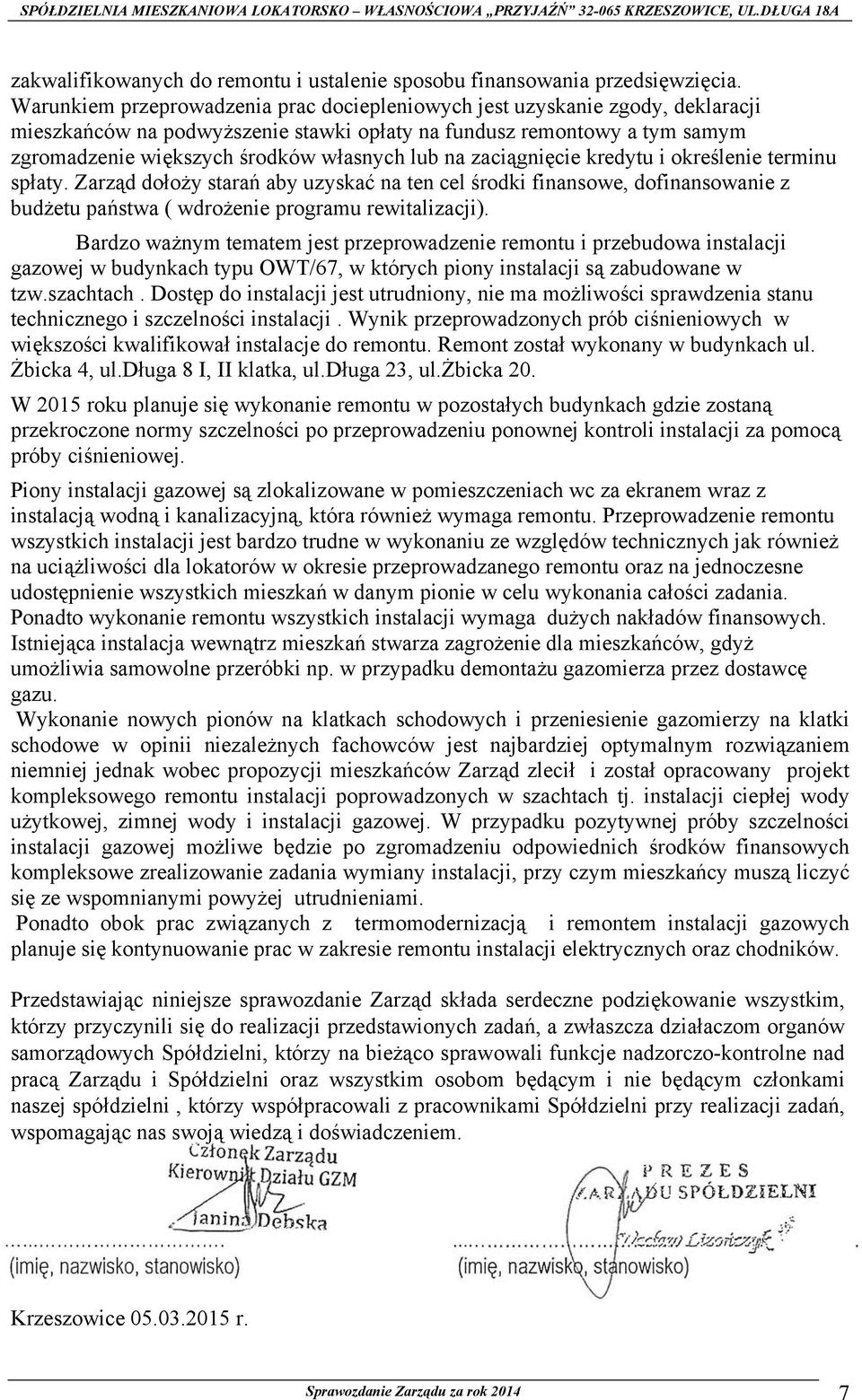 na zaciągnięcie kredytu i określenie terminu spłaty. Zarząd dołoży starań aby uzyskać na ten cel środki finansowe, dofinansowanie z budżetu państwa ( wdrożenie programu rewitalizacji).
