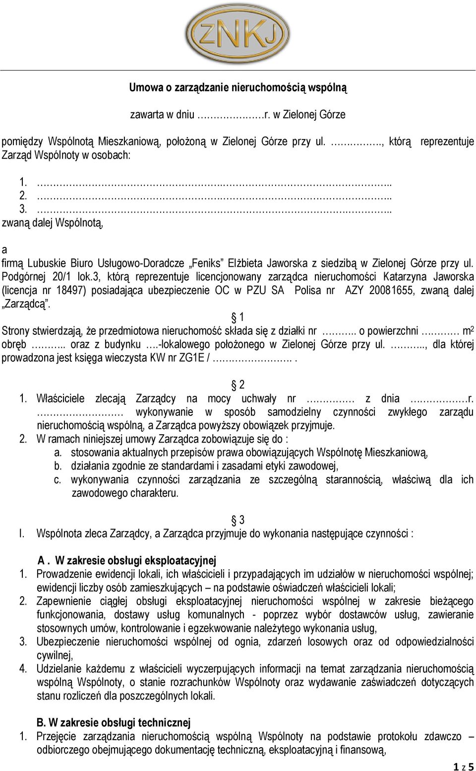 3, którą reprezentuje licencjonowany zarządca nieruchomości Katarzyna Jaworska (licencja nr 18497) posiadająca ubezpieczenie OC w PZU SA Polisa nr AZY 20081655, zwaną dalej Zarządcą.