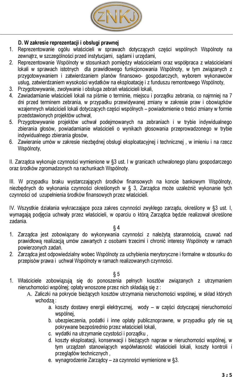 Reprezentowanie Wspólnoty w stosunkach pomiędzy właścicielami oraz współpraca z właścicielami lokali w sprawach istotnych dla prawidłowego funkcjonowania Wspólnoty, w tym związanych z