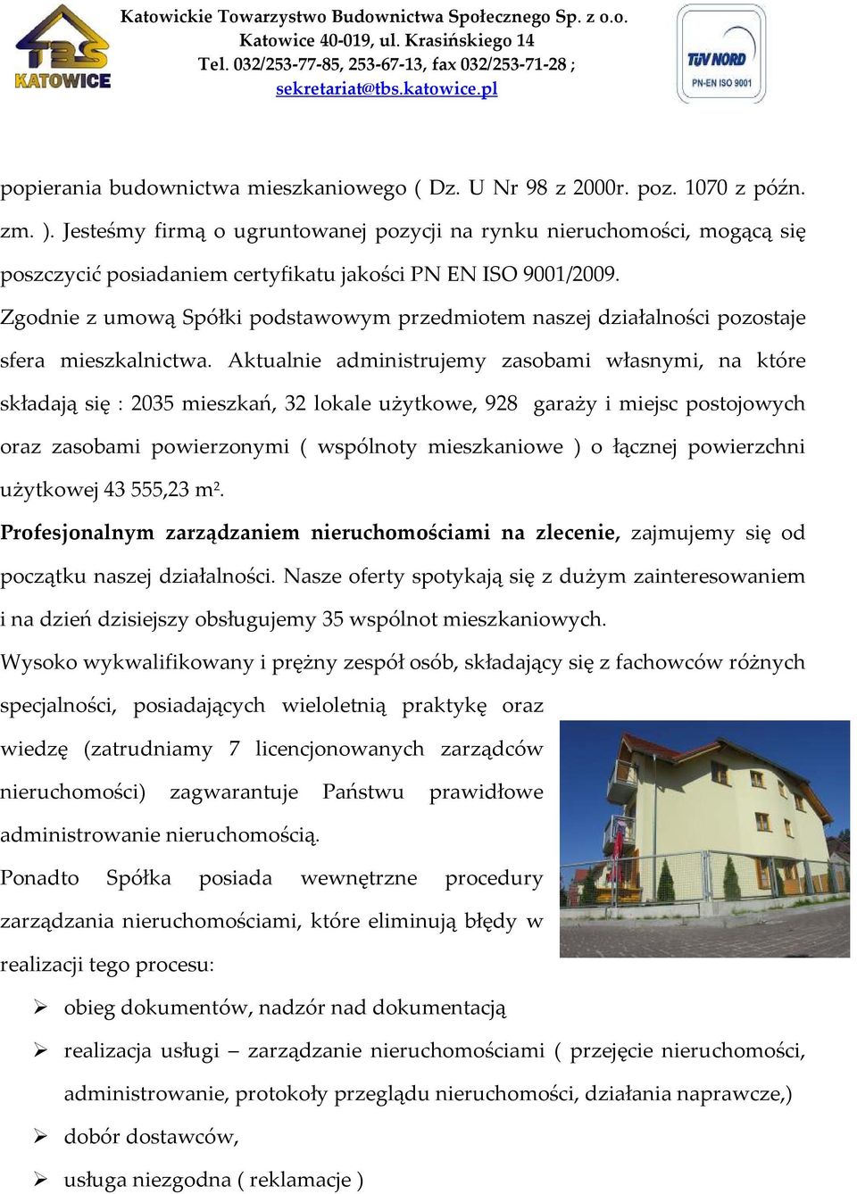 Zgodnie z umową Spółki podstawowym przedmiotem naszej działalności pozostaje sfera mieszkalnictwa.