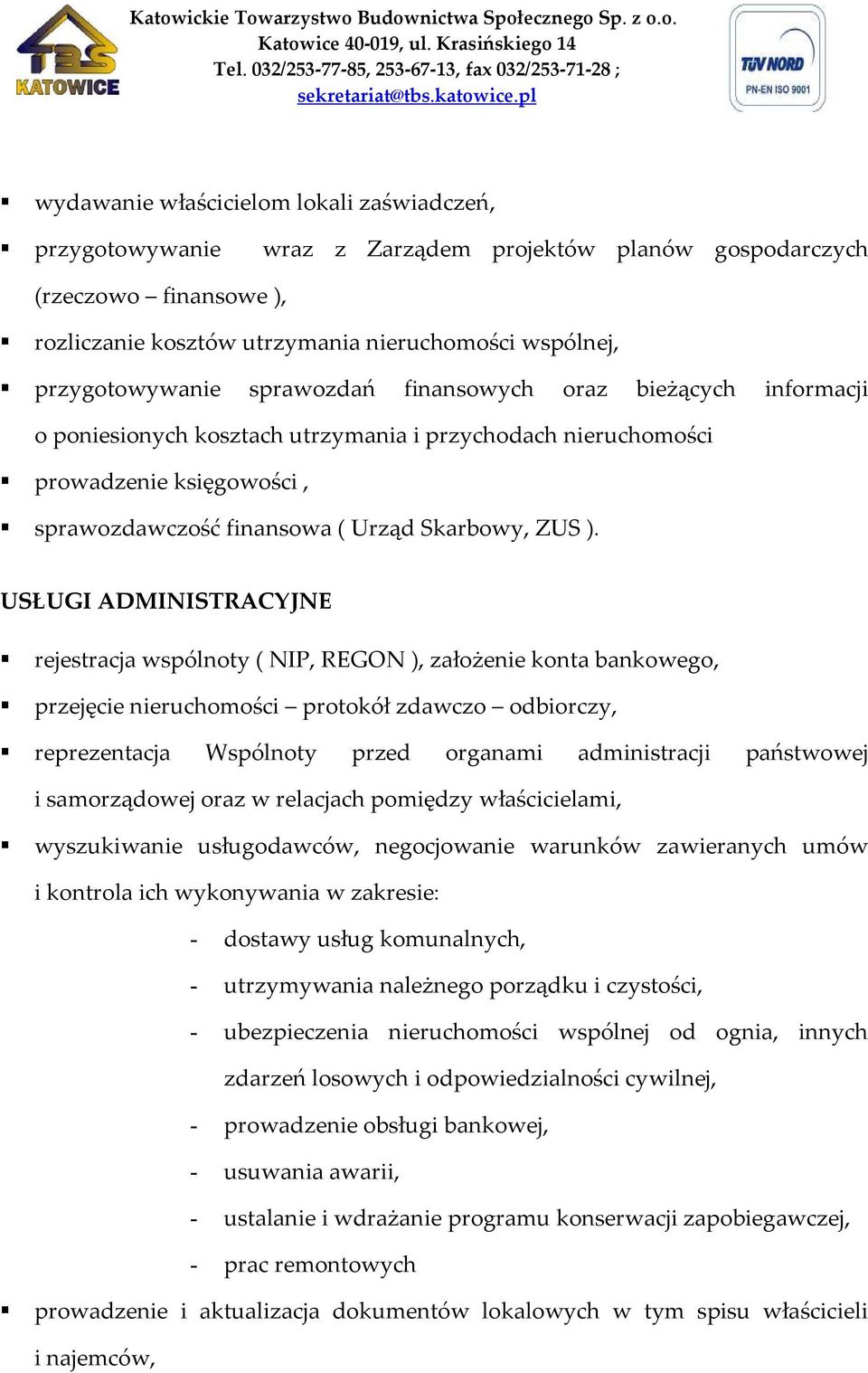 USŁUGI ADMINISTRACYJNE rejestracja wspólnoty ( NIP, REGON ), założenie konta bankowego, przejęcie nieruchomości protokół zdawczo odbiorczy, reprezentacja Wspólnoty przed organami administracji