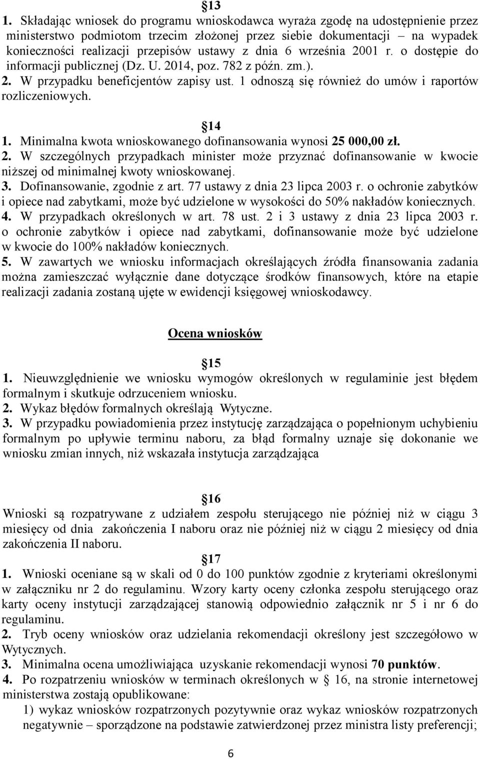 1 odnoszą się również do umów i raportów rozliczeniowych. 14 1. Minimalna kwota wnioskowanego dofinansowania wynosi 25