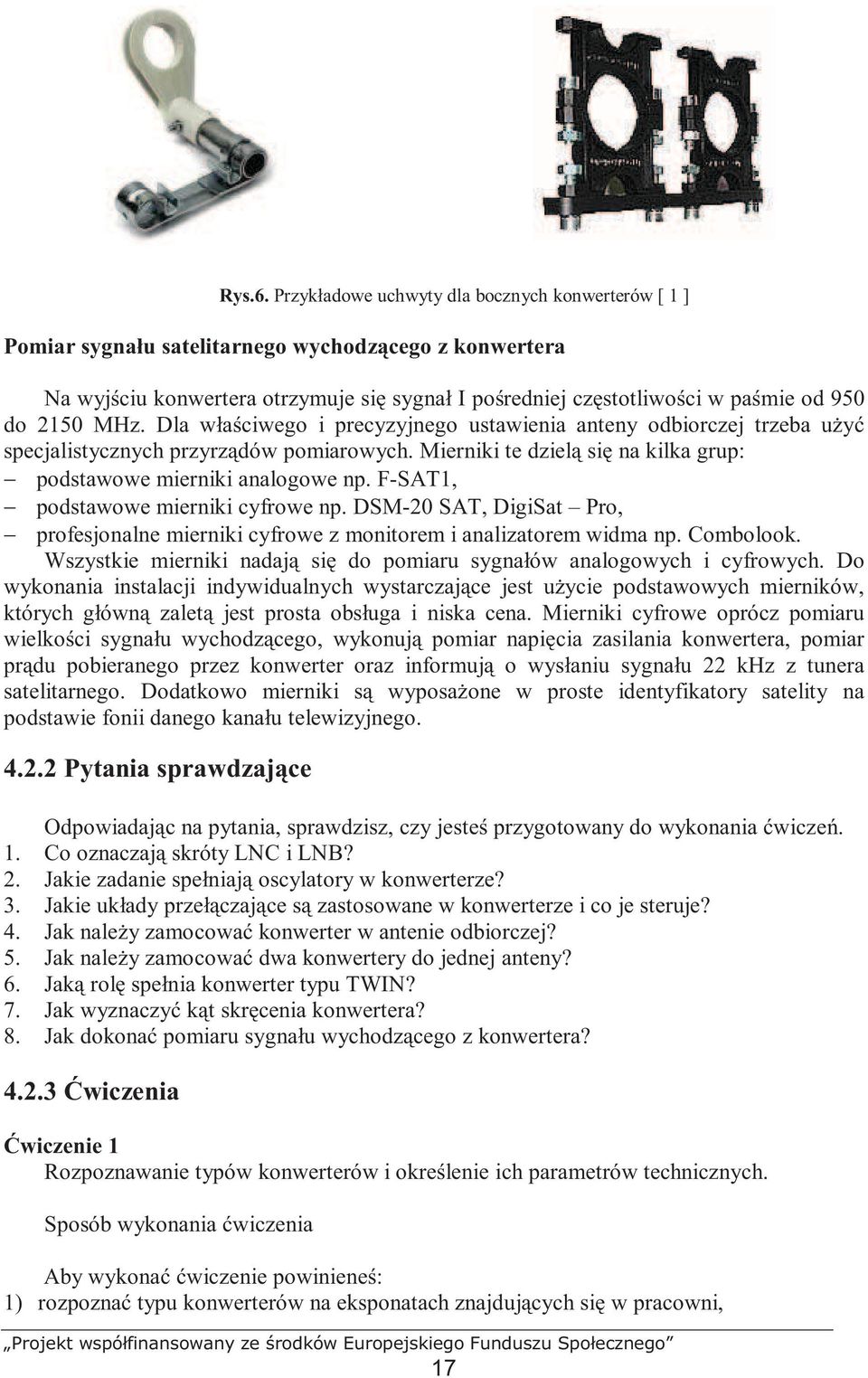 2150 MHz. Dla właściwego i precyzyjnego ustawienia anteny odbiorczej trzeba uŝyć specjalistycznych przyrządów pomiarowych. Mierniki te dzielą się na kilka grup: podstawowe mierniki analogowe np.