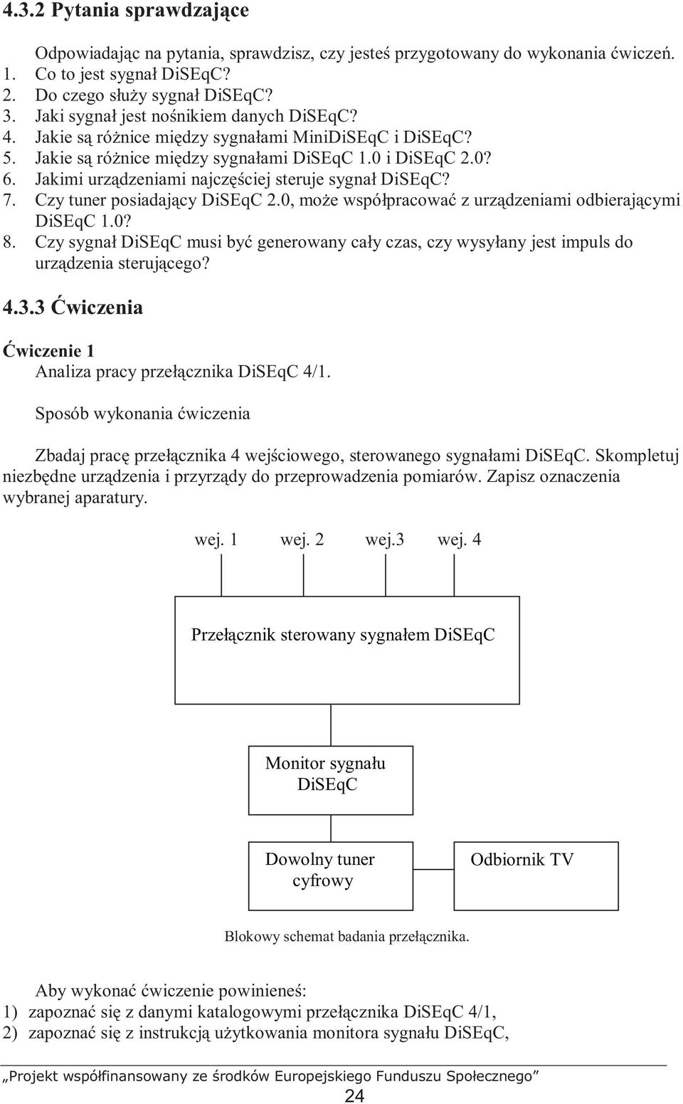 Jakimi urządzeniami najczęściej steruje sygnał DiSEqC? 7. Czy tuner posiadający DiSEqC 2.0, moŝe współpracować z urządzeniami odbierającymi DiSEqC 1.0? 8.